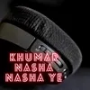 Khumar Nasha Nasha Ye